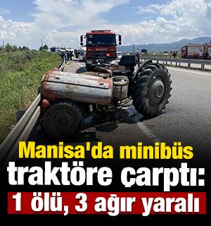 Manisa'da minib&uuml;s, trakt&ouml;re &ccedil;arptı: 1 &ouml;l&uuml;, 3 ağır yaralı