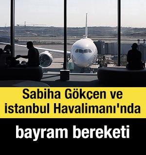 Sabiha G&ouml;k&ccedil;en ve İstanbul Havalimanı'nda bayram bereketi