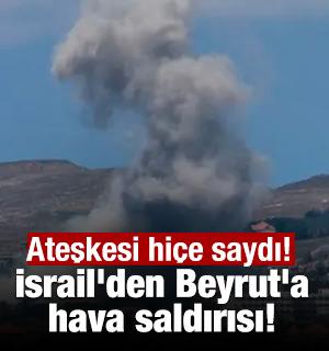 Ateşkesi hi&ccedil;e saydı! İsrail'den Beyrut'a hava saldırısı!
