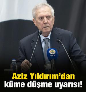 Aziz Yıldırım'dan k&uuml;me d&uuml;şme uyarısı!