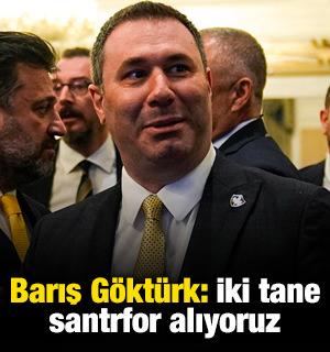 Barış G&ouml;kt&uuml;rk: İki tane santrfor alıyoruz