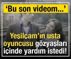Usta oyuncu "Bu son videom" diyerek yardım istedi!