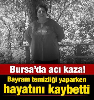 Bursa'da acı kaza: Bayram temizliği yaparken &ouml;ld&uuml;