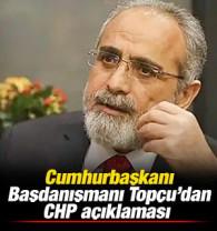 Cumhurbaşkanı Başdanışmanı Top&ccedil;u'dan CHP a&ccedil;ıklaması