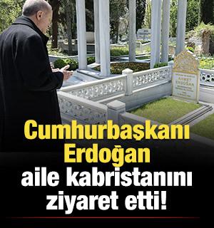 Cumhurbaşkanı Erdoğan aile kabristanını ziyaret etti!