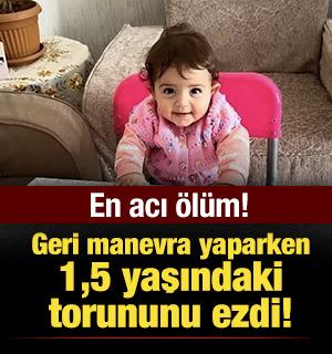 En acı &ouml;l&uuml;m: Geri manevra yaparken 1,5 yaşındaki torununu ezdi