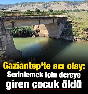 Gaziantep'te acı olay: Serinlemek i&ccedil;in dereye giren &ccedil;ocuk &ouml;ld&uuml;