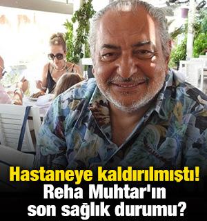 Hastaneye kaldırılmıştı! Reha Muhtar'ın son sağlık durumu?