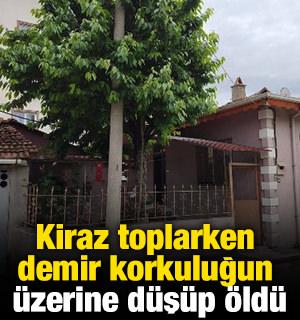 Kiraz toplarken demir korkuluğun &uuml;zerine d&uuml;ş&uuml;p &ouml;ld&uuml;