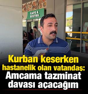 Kurban keserken hastanelik olan vatandaş: Amcama tazminat davası a&ccedil;acağım