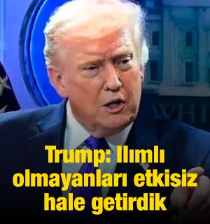 Trump: Ilımlı olmayanları etkisiz hale getirdik