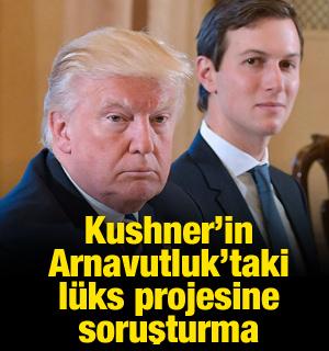Arnavutluk Trump'ın damadı Kushner'in projesine soruşturma başlattı
