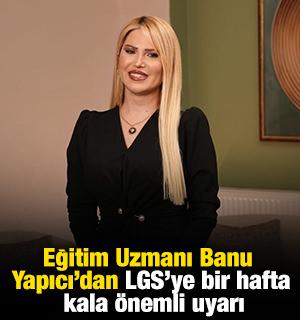 Eğitim Uzmanı Banu Yapıcı'dan LGS'ye bir hafta kala &ouml;nemli uyarı