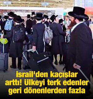 İsrail'den ka&ccedil;ışlar arttı! &Uuml;lkeyi terk edenler geri d&ouml;nenlerden fazla