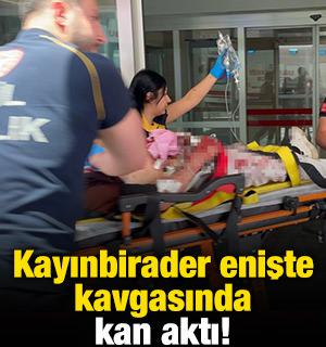 Kayınbirader enişte kavgasında kan aktı!