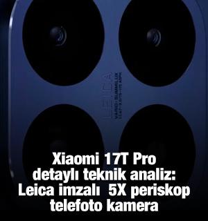 Xiaomi 17T Pro detaylı teknik analiz: Fark yaratan 5X periskop telefoto kamera