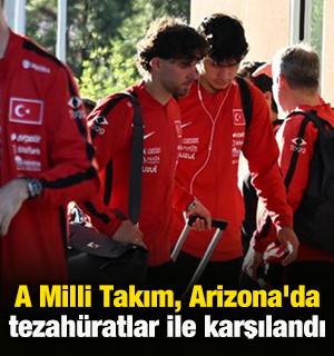 A Milli Takım, Arizona'da tezah&uuml;ratlar ile karşılandı
