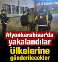 Afyonkarahisar'da yakalandılar: &Uuml;lkelerine g&ouml;nderilecekler
