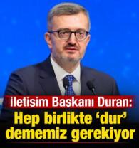 İletişim Başkanı Duran: Hep birlikte 'dur' dememiz gerekiyor