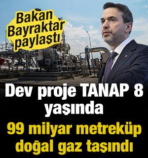 Dev proje TANAP 8 yaşında: 99 milyar metrek&uuml;p doğal gaz taşındı