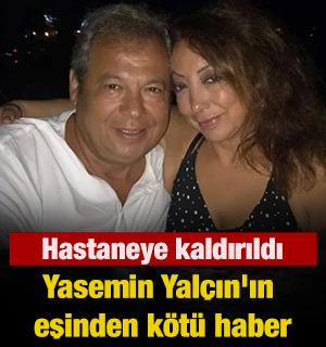 Yasemin Yal&ccedil;ın'ın eşinden k&ouml;t&uuml; haber!