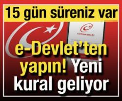 e-Devlet'ten yapın: Yeni kural geliyor! 15 g&uuml;n s&uuml;reniz var