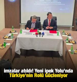 İmzalar atıldı! Yeni İpek Yolu'nda T&uuml;rkiye'nin Rol&uuml; G&uuml;&ccedil;leniyor