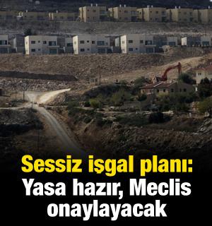 İsrail'in sessiz işgal planı: Yasa hazır, Meclis onaylayacak