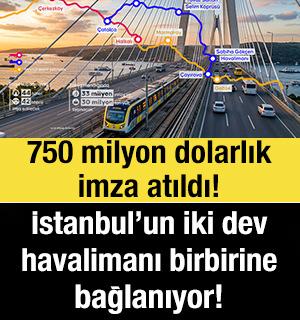 İstanbul&rsquo;un iki dev havalimanı birbirine bağlanıyor! 750 milyon dolarlık imza atıldı!