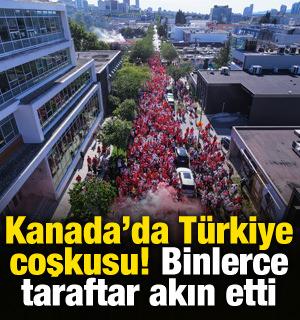 Kanada'da T&uuml;rkiye coşkusu! Binlerce taraftar akın etti