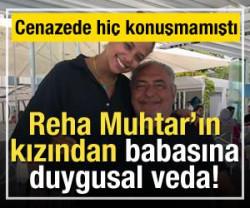 Reha Muhtar'ın kızından babasına duygusal veda!