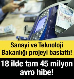 Sanayi ve Teknoloji Bakanlığı projeyi başlattı! 18 ilde tam 45 milyon avro hibe!