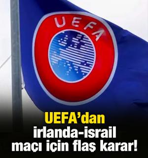 UEFA'dan İrlanda-İsrail ma&ccedil;ı i&ccedil;in flaş karar!