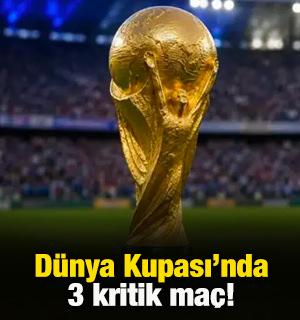 D&uuml;nya Kupası'nda birbirinden 3 kritik ma&ccedil;!