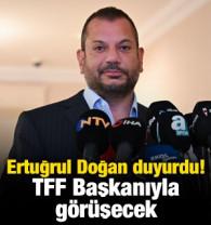 Ertuğrul Doğan duyurdu! TFF Başkanıyla g&ouml;r&uuml;şecek