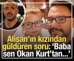 Alişan'ın kızından g&uuml;ld&uuml;ren soru: 'Baba sen Okan Kurt'tan...'