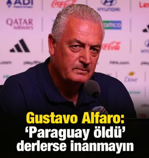 Gustavo Alfaro: Paraguay &ouml;ld&uuml; derlerse hemen inanmayın!