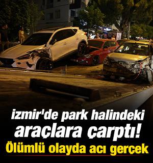 İzmir'de park halindeki ara&ccedil;lara &ccedil;arptı! Acı ger&ccedil;ek ortaya &ccedil;ıktı 