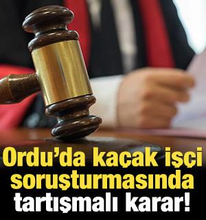 Ordu&rsquo;da ka&ccedil;ak iş&ccedil;i soruşturmasında tartışmalı karar!