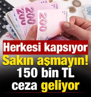 Sakın aşmayın: 150 bin TL'ye kadar ceza! Herkesi kapsıyor