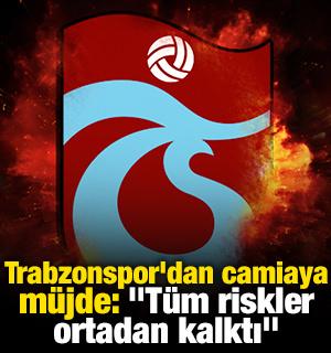 Trabzonspor'dan camiaya m&uuml;jde: "T&uuml;m riskler ortadan kalktı"