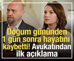 Doğum g&uuml;n&uuml;nden 1 g&uuml;n sonra hayatını  kaybetti! Avukatından ilk a&ccedil;ıklama