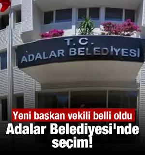 Adalar Belediyesi'nde se&ccedil;im! Yeni başkan vekili belli oldu