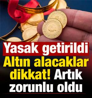 Altın alacaklar dikkat: Artık zorunlu oldu! Yasak getirildi