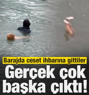 Barajda ceset ihbarına gittiler, ger&ccedil;ek &ccedil;ok başka &ccedil;ıktı!