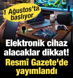 Elektronik cihaz alacaklar dikkat! Resm&icirc; Gazete'de yayımlandı: 1 Ağustos'ta başlıyor
