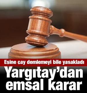 Eşine &ccedil;ay demlemeyi bile yasakladı: Yargıtay'dan emsal karar!