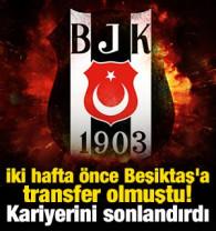İki hafta &ouml;nce Beşiktaş'a transfer olmuştu! Kariyerini sonlandırdı