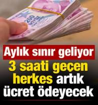 3 saati ge&ccedil;enler &uuml;cret &ouml;deyecek: Aylık sınır geliyor!