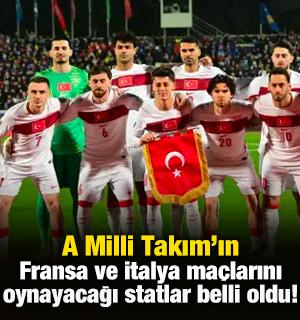 A Milli Takım'ın Fransa ve İtalya ma&ccedil;larını oynayacağı stadyumlar belli oldu!